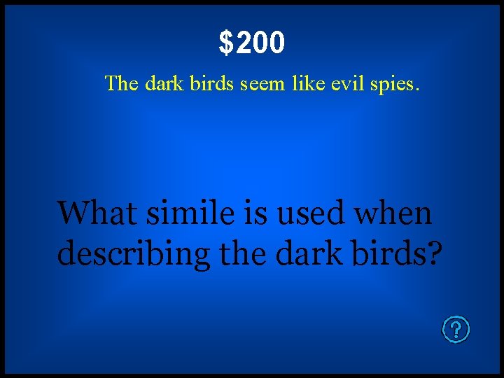 $200 The dark birds seem like evil spies. What simile is used when describing