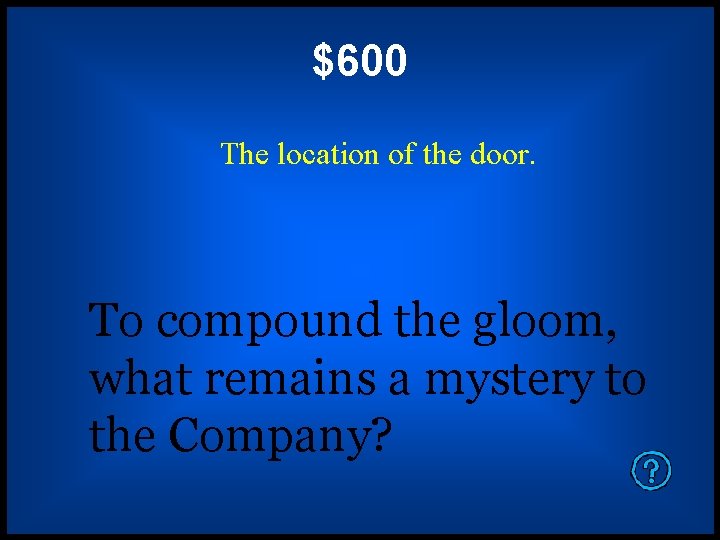$600 The location of the door. To compound the gloom, what remains a mystery