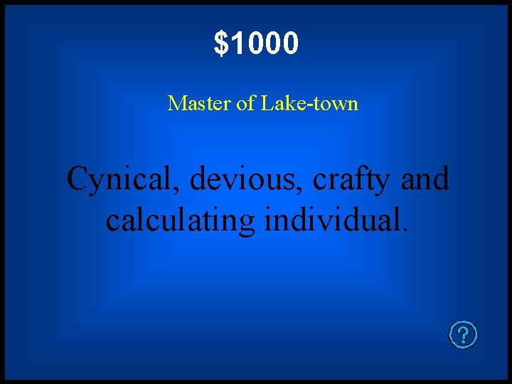 $1000 Master of Lake-town Cynical, devious, crafty and calculating individual. 