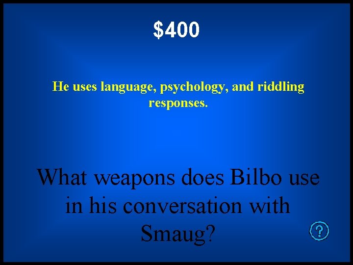 $400 He uses language, psychology, and riddling responses. What weapons does Bilbo use in