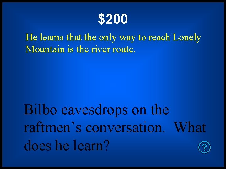 $200 He learns that the only way to reach Lonely Mountain is the river