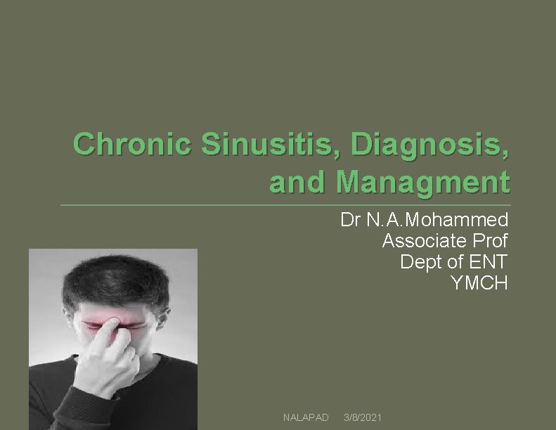 Chronic Sinusitis, Diagnosis, and Managment Dr N. A. Mohammed Associate Prof Dept of ENT Chronic Sinusitis, Diagnosis, and Managment Dr N. A. Mohammed Associate Prof Dept of ENT