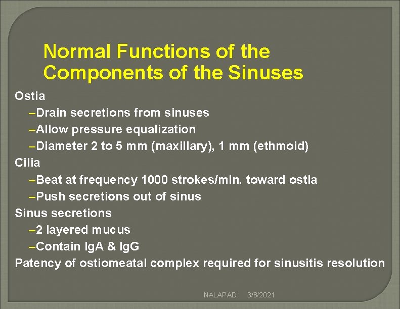 Normal Functions of the Components of the Sinuses Ostia –Drain secretions from sinuses –Allow Normal Functions of the Components of the Sinuses Ostia –Drain secretions from sinuses –Allow