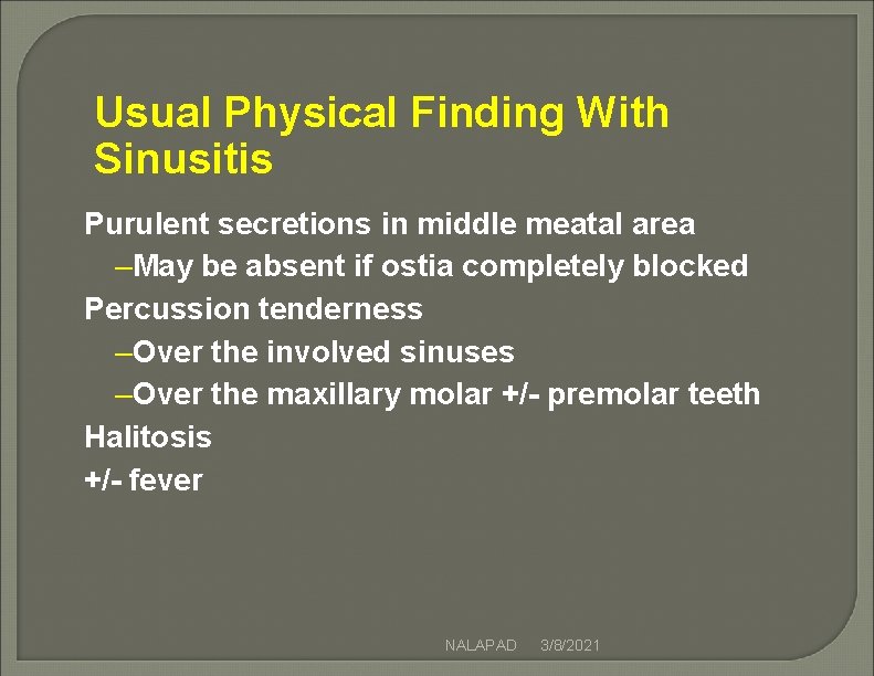 Usual Physical Finding With Sinusitis Purulent secretions in middle meatal area –May be absent Usual Physical Finding With Sinusitis Purulent secretions in middle meatal area –May be absent