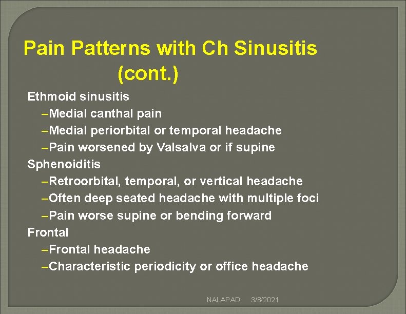 Pain Patterns with Ch Sinusitis (cont. ) Ethmoid sinusitis –Medial canthal pain –Medial periorbital Pain Patterns with Ch Sinusitis (cont. ) Ethmoid sinusitis –Medial canthal pain –Medial periorbital