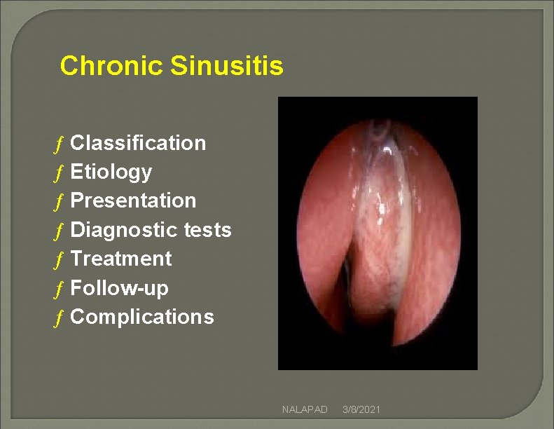 Chronic Sinusitis ƒ Classification ƒ Etiology ƒ Presentation ƒ Diagnostic tests ƒ Treatment ƒ Chronic Sinusitis ƒ Classification ƒ Etiology ƒ Presentation ƒ Diagnostic tests ƒ Treatment ƒ