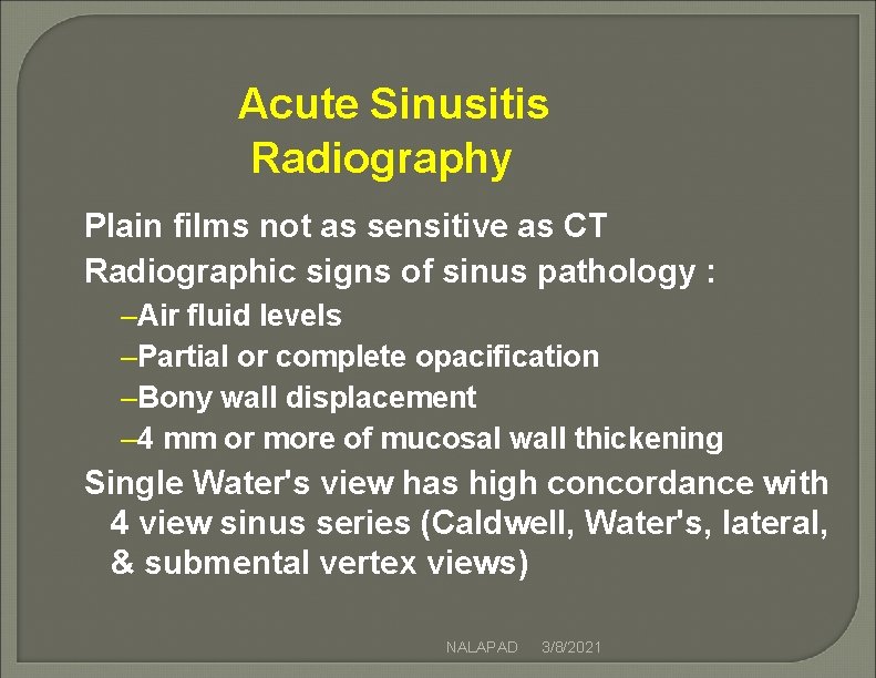 Acute Sinusitis Radiography Plain films not as sensitive as CT Radiographic signs of sinus Acute Sinusitis Radiography Plain films not as sensitive as CT Radiographic signs of sinus