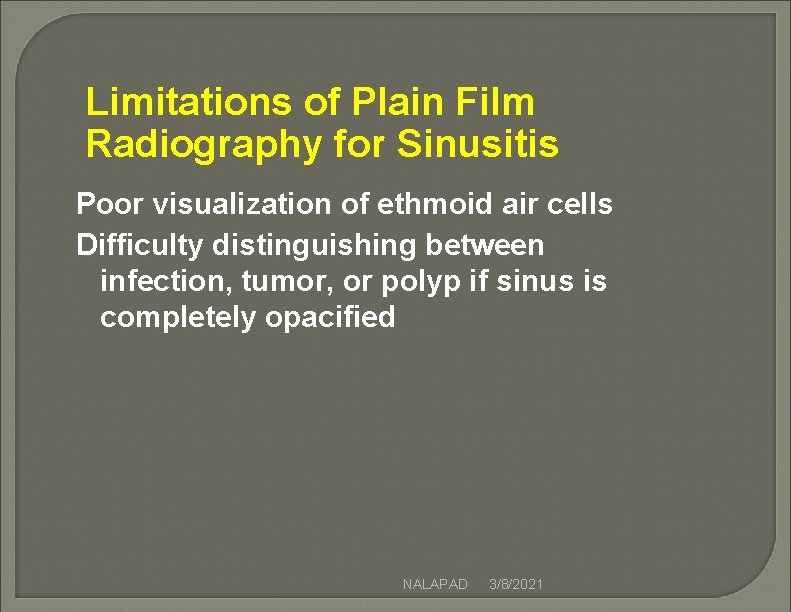 Limitations of Plain Film Radiography for Sinusitis Poor visualization of ethmoid air cells Difficulty Limitations of Plain Film Radiography for Sinusitis Poor visualization of ethmoid air cells Difficulty