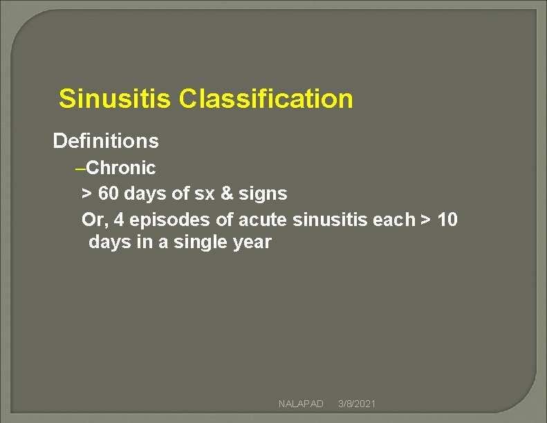 Sinusitis Classification Definitions –Chronic > 60 days of sx & signs Or, 4 episodes Sinusitis Classification Definitions –Chronic > 60 days of sx & signs Or, 4 episodes