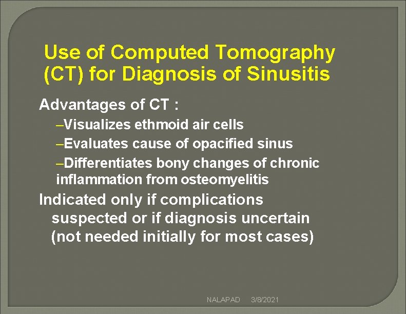 Use of Computed Tomography (CT) for Diagnosis of Sinusitis Advantages of CT : –Visualizes Use of Computed Tomography (CT) for Diagnosis of Sinusitis Advantages of CT : –Visualizes