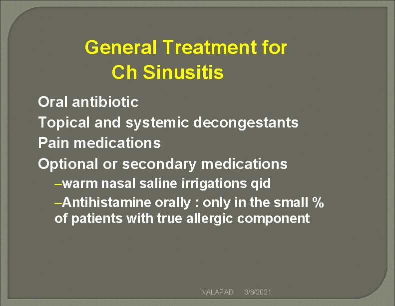 General Treatment for Ch Sinusitis Oral antibiotic Topical and systemic decongestants Pain medications Optional General Treatment for Ch Sinusitis Oral antibiotic Topical and systemic decongestants Pain medications Optional