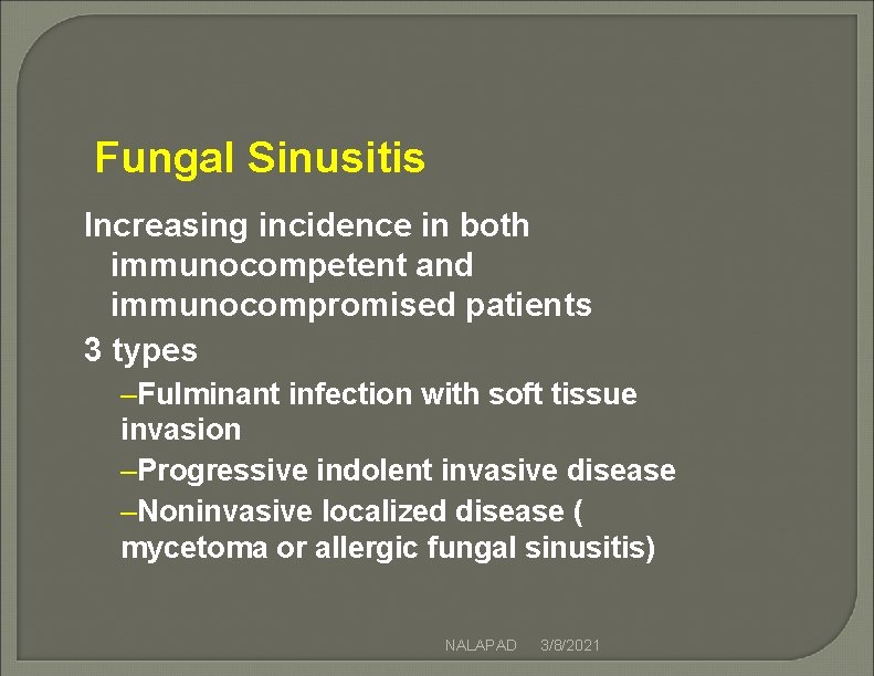 Fungal Sinusitis Increasing incidence in both immunocompetent and immunocompromised patients 3 types –Fulminant infection Fungal Sinusitis Increasing incidence in both immunocompetent and immunocompromised patients 3 types –Fulminant infection