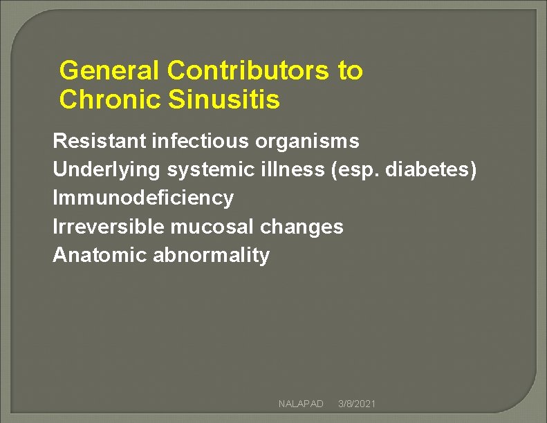 General Contributors to Chronic Sinusitis Resistant infectious organisms Underlying systemic illness (esp. diabetes) Immunodeficiency General Contributors to Chronic Sinusitis Resistant infectious organisms Underlying systemic illness (esp. diabetes) Immunodeficiency