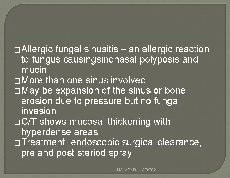 � Allergic fungal sinusitis – an allergic reaction to fungus causingsinonasal polyposis and mucin � Allergic fungal sinusitis – an allergic reaction to fungus causingsinonasal polyposis and mucin