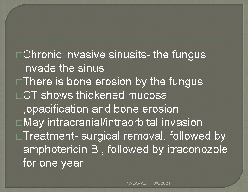 �Chronic invasive sinusits- the fungus invade the sinus �There is bone erosion by the �Chronic invasive sinusits- the fungus invade the sinus �There is bone erosion by the