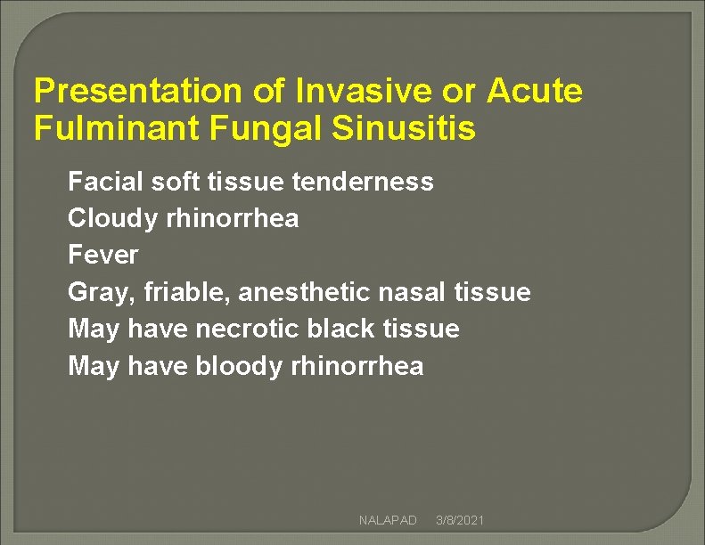 Presentation of Invasive or Acute Fulminant Fungal Sinusitis Facial soft tissue tenderness Cloudy rhinorrhea Presentation of Invasive or Acute Fulminant Fungal Sinusitis Facial soft tissue tenderness Cloudy rhinorrhea