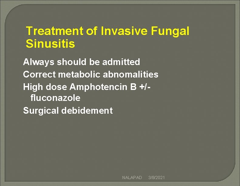 Treatment of Invasive Fungal Sinusitis Always should be admitted Correct metabolic abnomalities High dose Treatment of Invasive Fungal Sinusitis Always should be admitted Correct metabolic abnomalities High dose