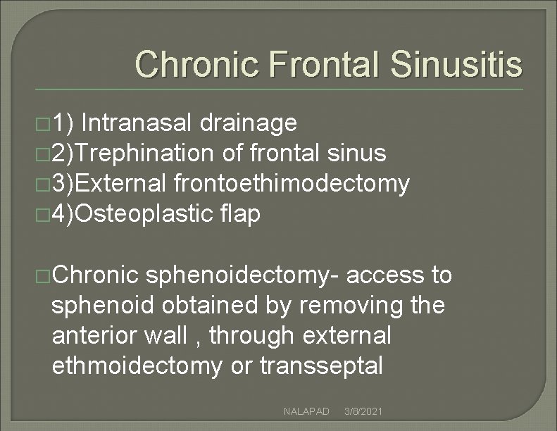 Chronic Frontal Sinusitis � 1) Intranasal drainage � 2)Trephination of frontal sinus � 3)External Chronic Frontal Sinusitis � 1) Intranasal drainage � 2)Trephination of frontal sinus � 3)External