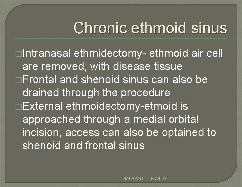 Chronic ethmoid sinus �Intranasal ethmidectomy- ethmoid air cell are removed, with disease tissue �Frontal Chronic ethmoid sinus �Intranasal ethmidectomy- ethmoid air cell are removed, with disease tissue �Frontal