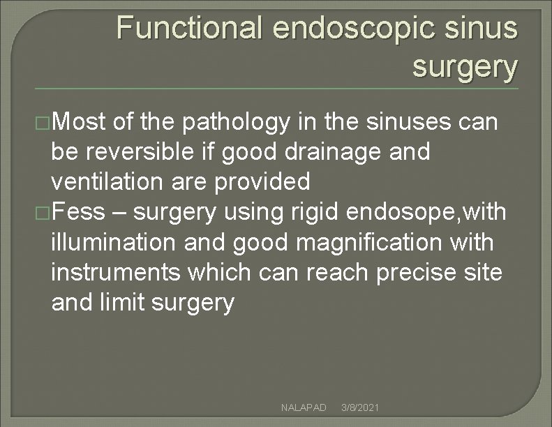 Functional endoscopic sinus surgery �Most of the pathology in the sinuses can be reversible Functional endoscopic sinus surgery �Most of the pathology in the sinuses can be reversible