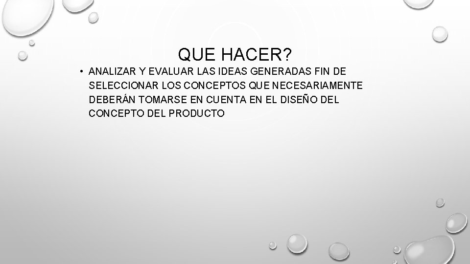 QUE HACER? • ANALIZAR Y EVALUAR LAS IDEAS GENERADAS FIN DE SELECCIONAR LOS CONCEPTOS