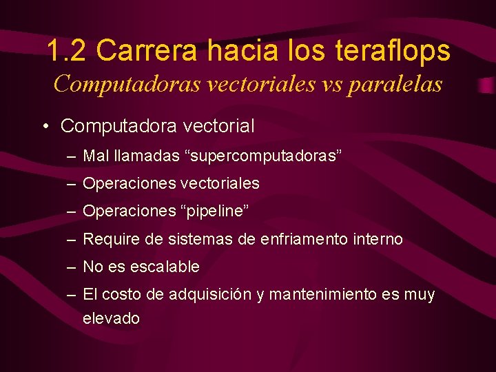 1. 2 Carrera hacia los teraflops Computadoras vectoriales vs paralelas • Computadora vectorial –