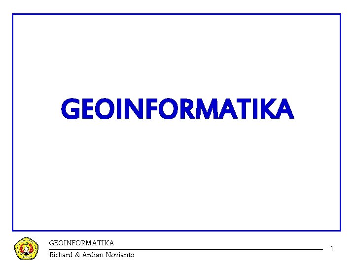 GEOINFORMATIKA Richard & Ardian Novianto 1 GEOINFORMATIKA Richard & Ardian Novianto 1