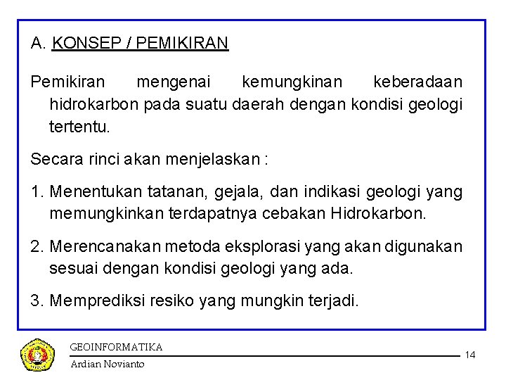 A. KONSEP / PEMIKIRAN Pemikiran mengenai kemungkinan keberadaan hidrokarbon pada suatu daerah dengan kondisi A. KONSEP / PEMIKIRAN Pemikiran mengenai kemungkinan keberadaan hidrokarbon pada suatu daerah dengan kondisi