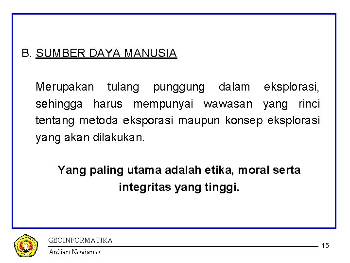 B. SUMBER DAYA MANUSIA Merupakan tulang punggung dalam eksplorasi, sehingga harus mempunyai wawasan yang B. SUMBER DAYA MANUSIA Merupakan tulang punggung dalam eksplorasi, sehingga harus mempunyai wawasan yang