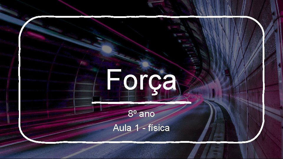 Força 8º ano Aula 1 - física 