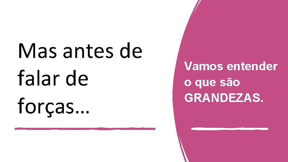 Mas antes de falar de forças… Vamos entender o que são GRANDEZAS. 