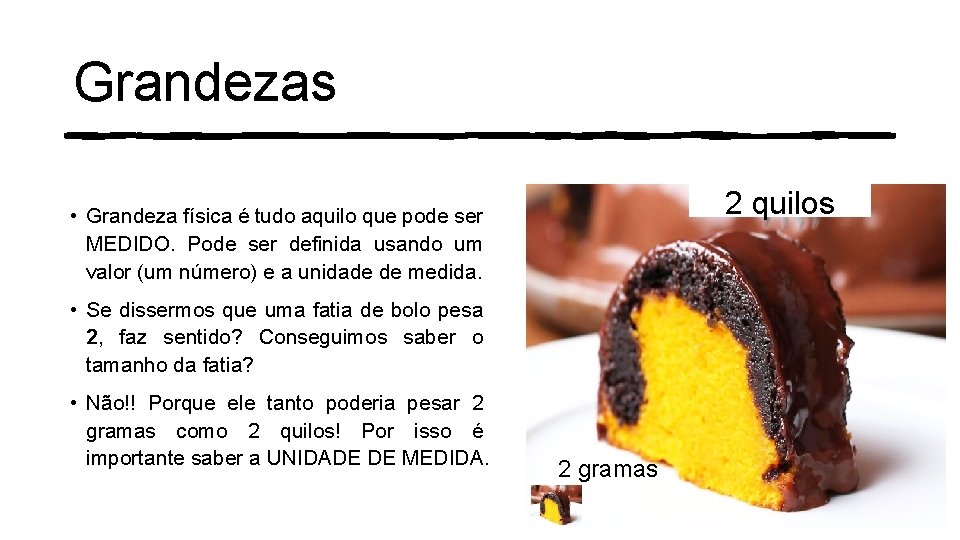 Grandezas 2 quilos • Grandeza física é tudo aquilo que pode ser MEDIDO. Pode