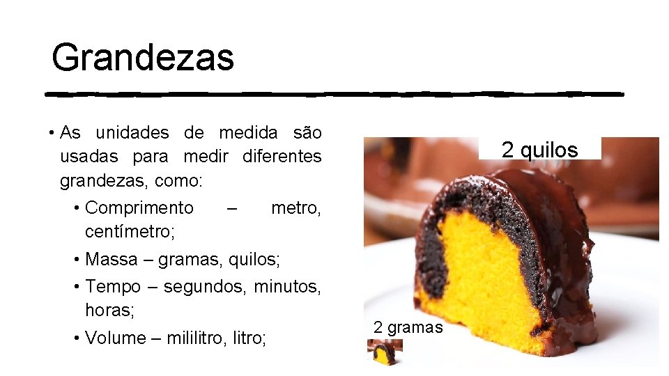 Grandezas • As unidades de medida são usadas para medir diferentes grandezas, como: •