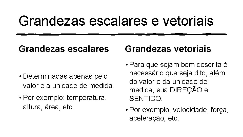 Grandezas escalares e vetoriais Grandezas escalares Grandezas vetoriais • Determinadas apenas pelo valor e