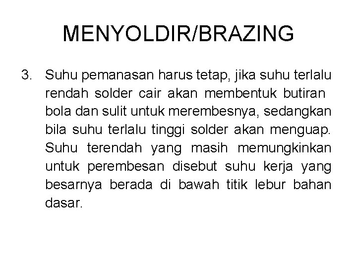 MENYOLDIR/BRAZING 3. Suhu pemanasan harus tetap, jika suhu terlalu rendah solder cair akan membentuk