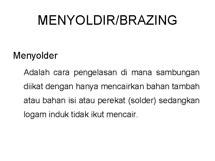 MENYOLDIR/BRAZING Menyolder Adalah cara pengelasan di mana sambungan diikat dengan hanya mencairkan bahan tambah