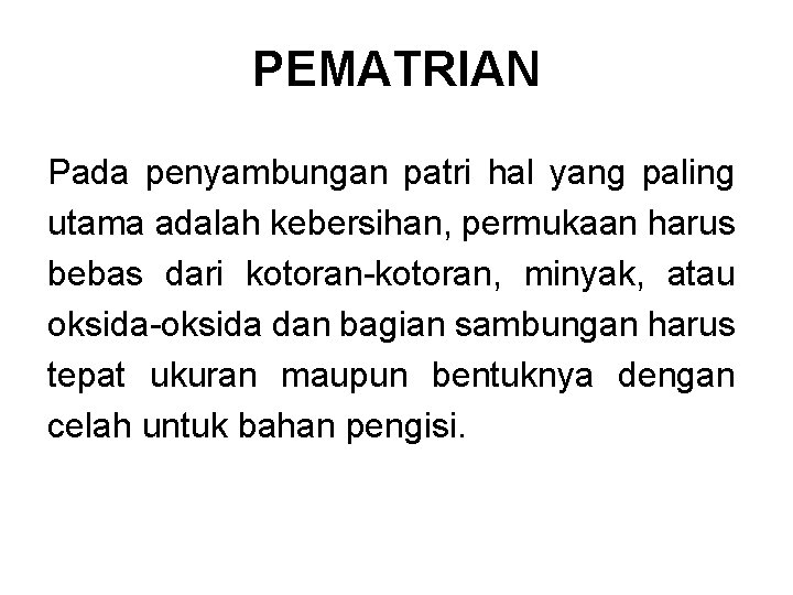 PEMATRIAN Pada penyambungan patri hal yang paling utama adalah kebersihan, permukaan harus bebas dari