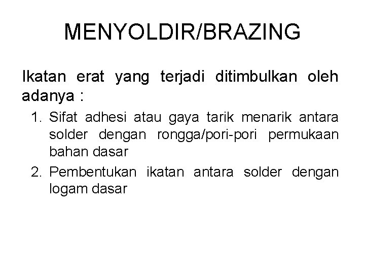 MENYOLDIR/BRAZING Ikatan erat yang terjadi ditimbulkan oleh adanya : 1. Sifat adhesi atau gaya