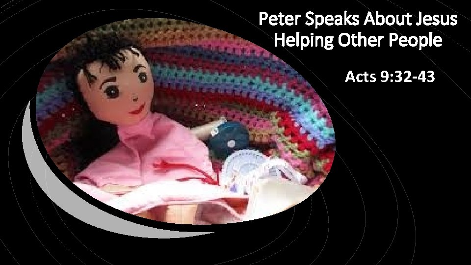 Peter Speaks About Jesus Helping Other People Acts 9: 32 -43 