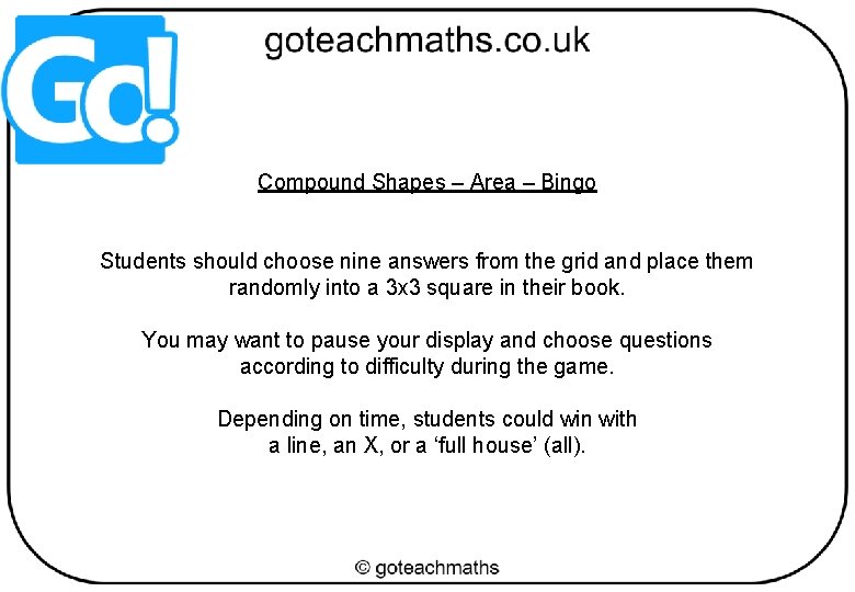 Compound Shapes – Area – Bingo Students should choose nine answers from the grid