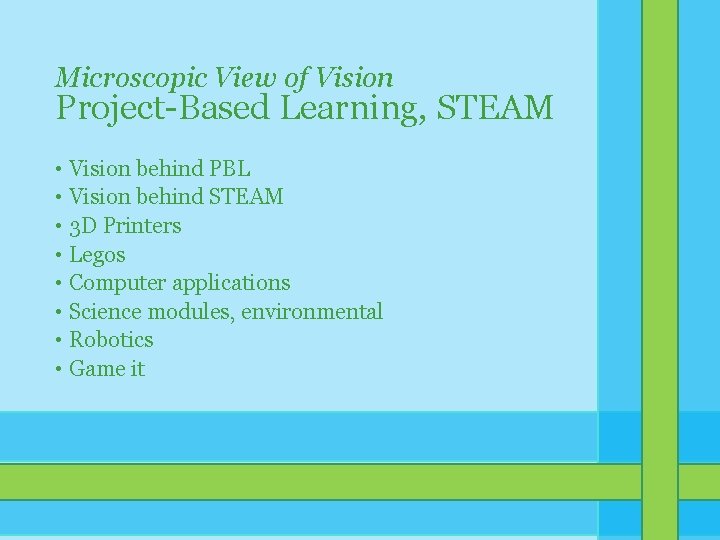 Microscopic View of Vision Project-Based Learning, STEAM • Vision behind PBL • Vision behind Microscopic View of Vision Project-Based Learning, STEAM • Vision behind PBL • Vision behind