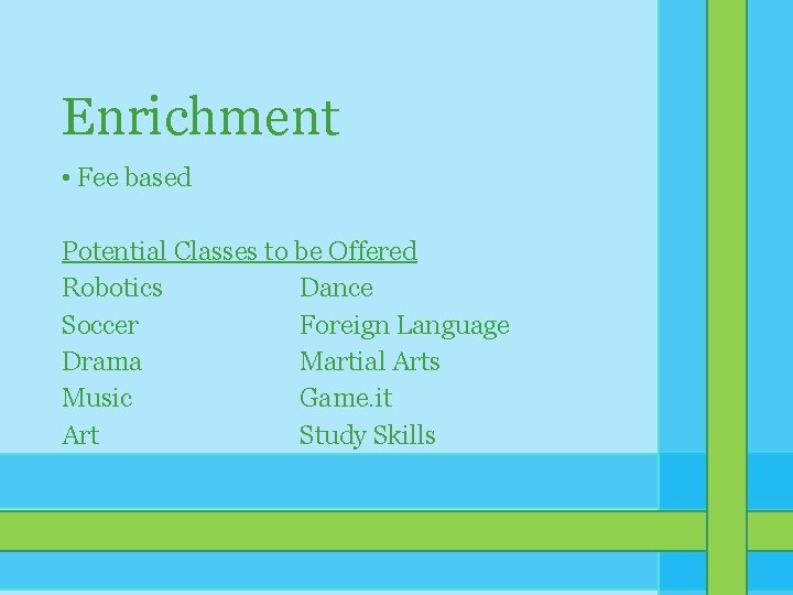 Enrichment • Fee based Potential Classes to be Offered Robotics Dance Soccer Foreign Language Enrichment • Fee based Potential Classes to be Offered Robotics Dance Soccer Foreign Language
