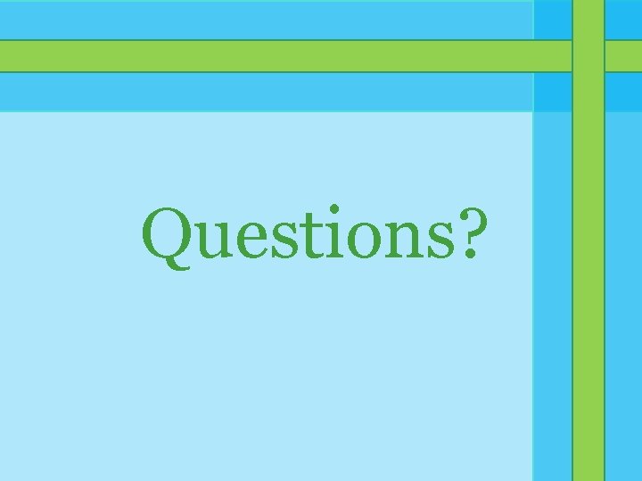 Questions? Questions?