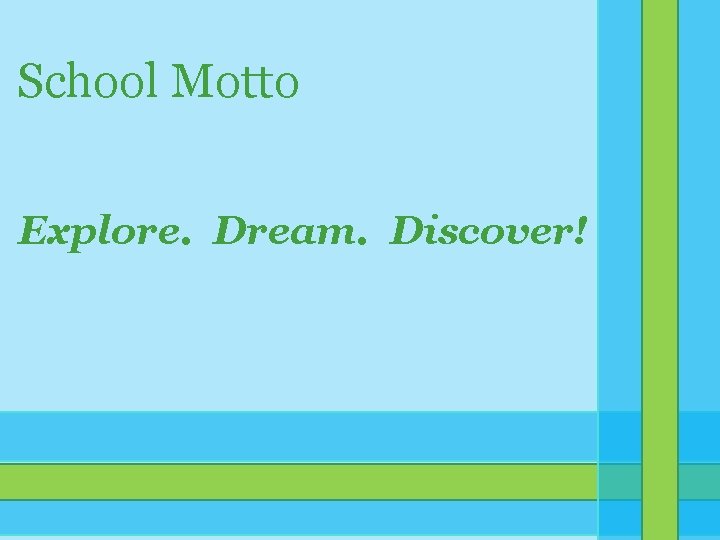 School Motto Explore. Dream. Discover! School Motto Explore. Dream. Discover!