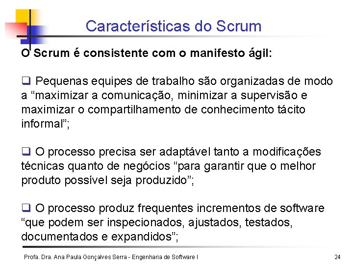 Características do Scrum O Scrum é consistente com o manifesto ágil: q Pequenas equipes