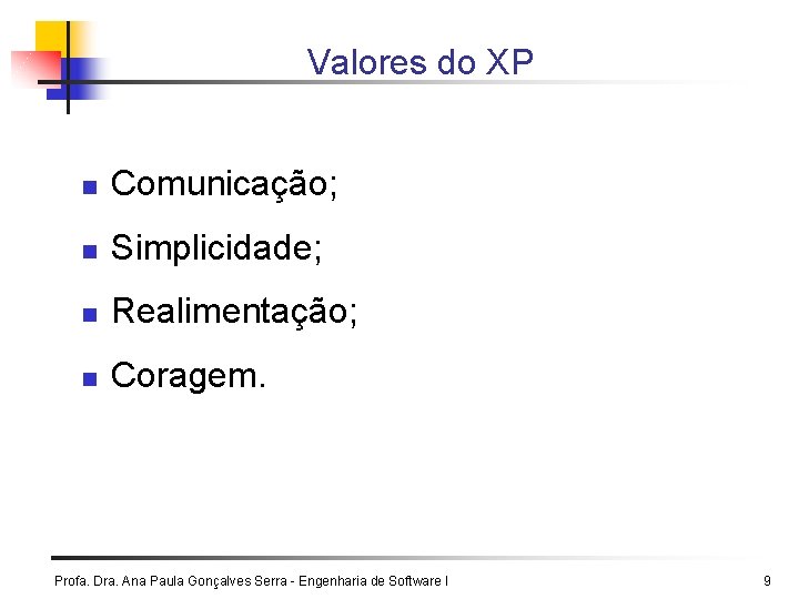 Valores do XP n Comunicação; n Simplicidade; n Realimentação; n Coragem. Profa. Dra. Ana