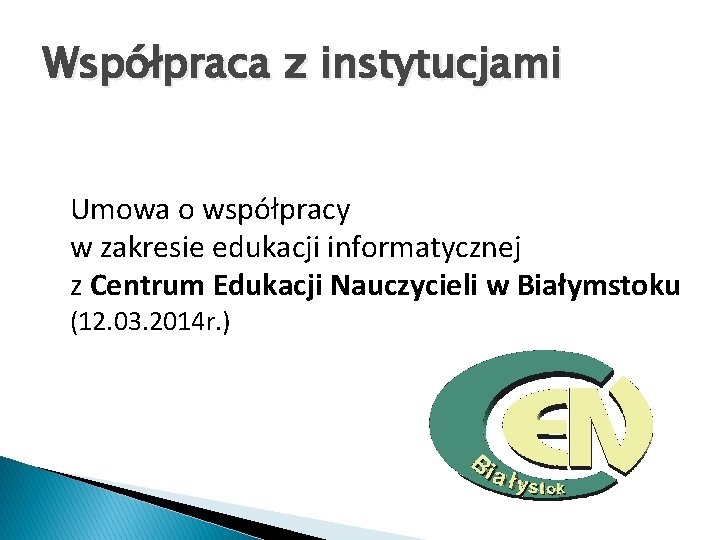 Współpraca z instytucjami Umowa o współpracy w zakresie edukacji informatycznej z Centrum Edukacji Nauczycieli