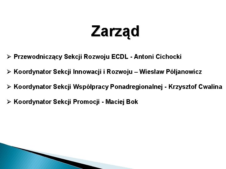 Zarząd Ø Przewodniczący Sekcji Rozwoju ECDL - Antoni Cichocki Ø Koordynator Sekcji Innowacji i