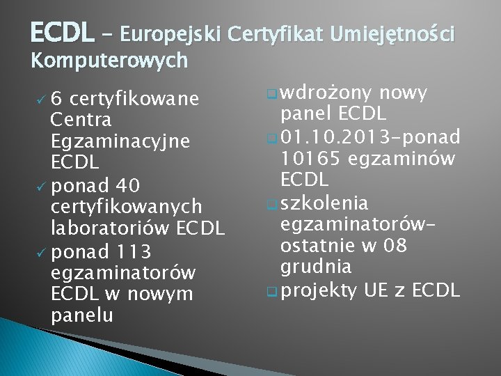 ECDL - Europejski Certyfikat Umiejętności Komputerowych ü 6 certyfikowane Centra Egzaminacyjne ECDL ü ponad