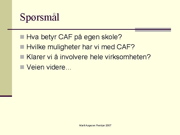 Spørsmål n Hva betyr CAF på egen skole? n Hvilke muligheter har vi med